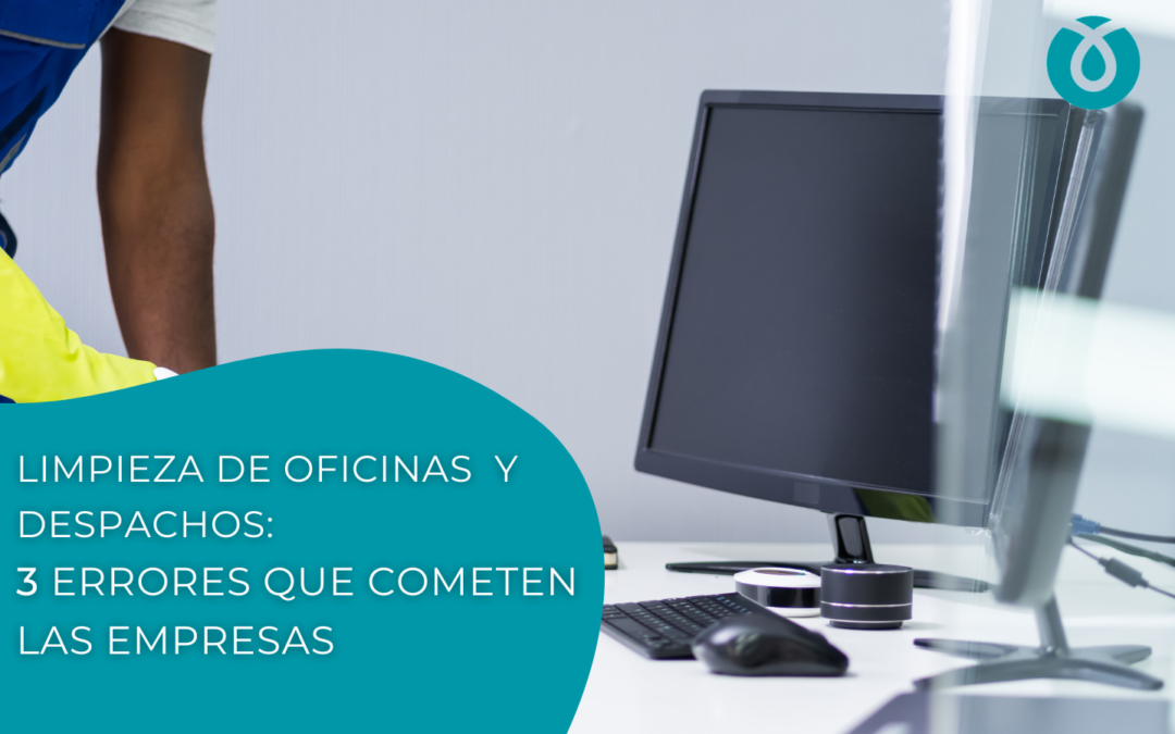 Limpieza de oficinas y despachos: 3 errores que cometen las empresas