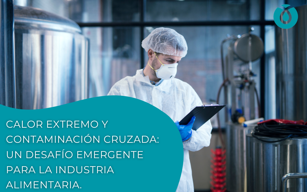 Calor extremo y contaminación cruzada: un desafío emergente para la industria alimentaria