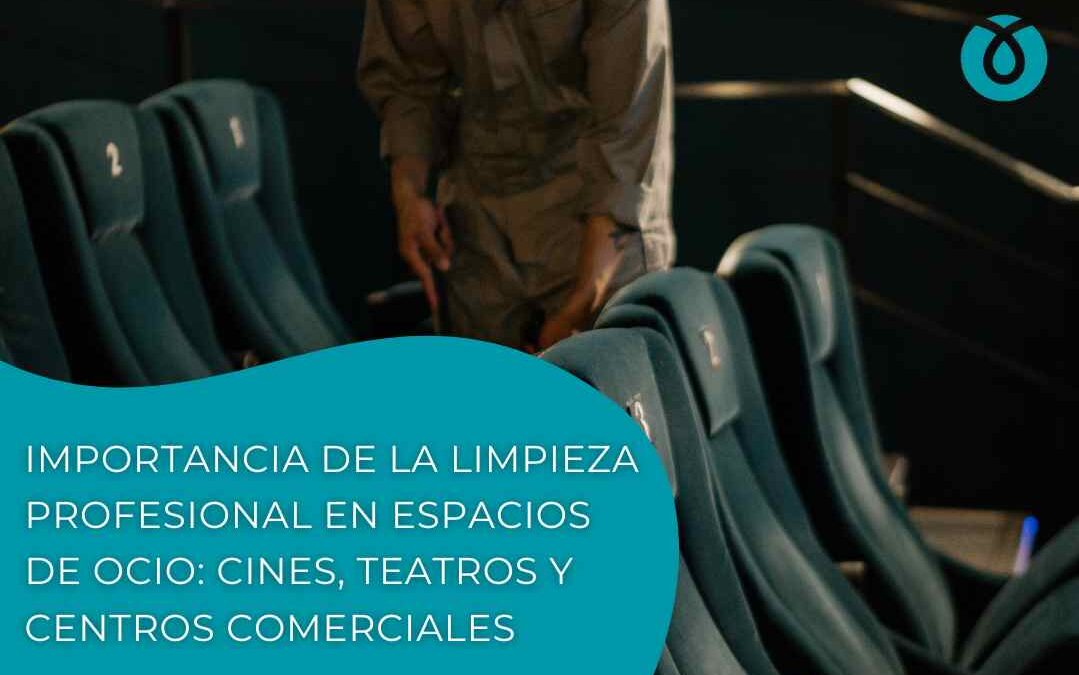 Importancia de la limpieza profesional en espacios de ocio: cines, teatros y centros comerciales