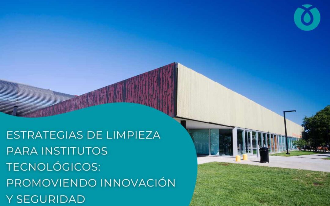 Estrategias de limpieza para institutos tecnológicos: promoviendo innovación y seguridad