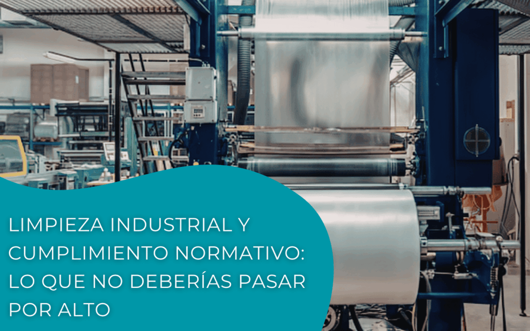 Limpieza industrial y cumplimiento normativo: lo que no deberías pasar por alto