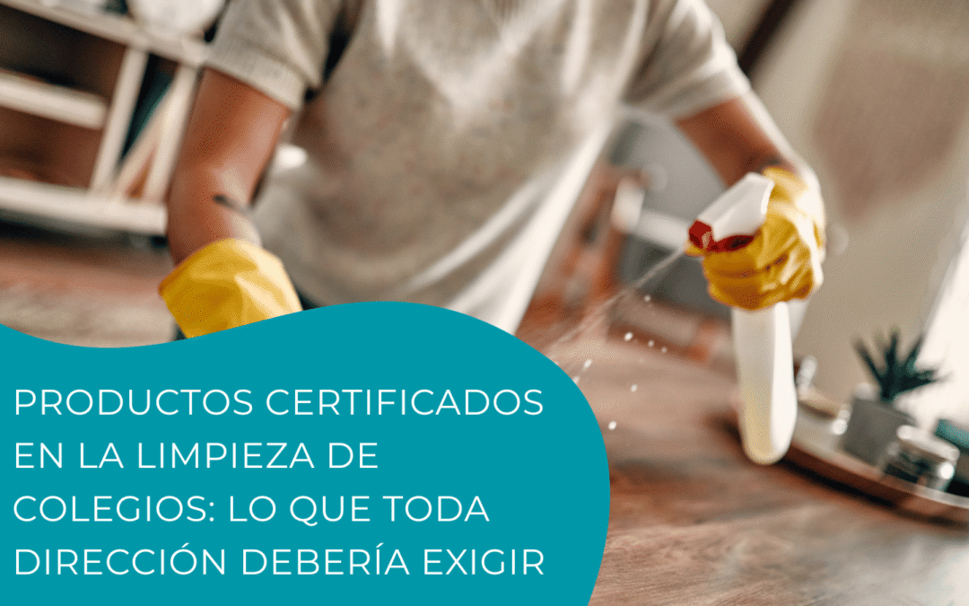 Productos certificados en la limpieza de colegios: lo que toda dirección debería exigir